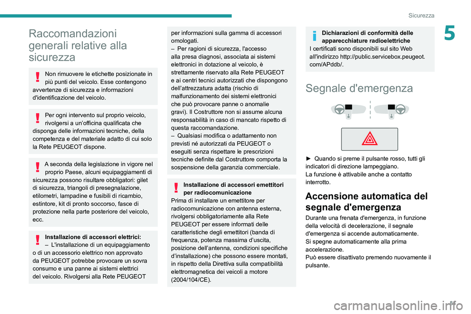 Peugeot 508 2020  Manuale del proprietario (in Italian) 81
Sicurezza
5Raccomandazioni 
generali relative alla 
sicurezza
Non rimuovere le etichette posizionate in 
più punti del veicolo. Esse contengono 
avvertenze di sicurezza e informazioni 
d'ident