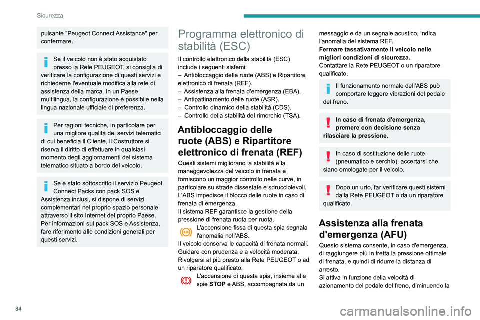 Peugeot 508 2020  Manuale del proprietario (in Italian) 84
Sicurezza
resistenza del pedale ed aumentando l'efficacia 
della frenata.
Antipattinamento delle ruote (ASR)/Controllo dinamico 
della stabilità (CDS)
La funzione antipattinamento delle ruote 
