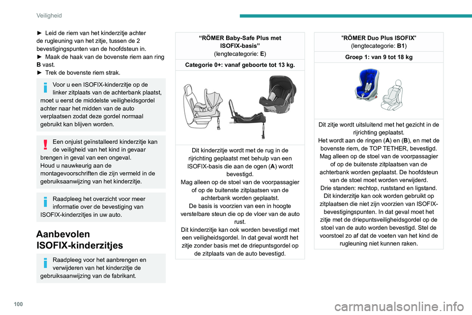 Peugeot 508 2020 Handleiding (in Dutch) 100
Veiligheid
► Leid de riem van het kinderzitje achter
de rugleuning van het zitje, tussen de 2
bevestigingspunten van de hoofdsteun in.
►
Maak de haak van de bovenste riem aan ring
B
vas Peugeot 508 2020 Handleiding (in Dutch) 100
Veiligheid
► Leid de riem van het kinderzitje achter
de rugleuning van het zitje, tussen de 2
bevestigingspunten van de hoofdsteun in.
►
Maak de haak van de bovenste riem aan ring
B
vas