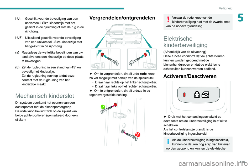 Peugeot 508 2020 Handleiding (in Dutch) 103
Veiligheid
5i-U :Geschikt voor de bevestiging van een
universeel i-Size-kinderzitje met het
gezicht in de rijrichting of met de rug in de
rijrichting.
i-UF: Uitsluitend geschikt voor de bevesti Peugeot 508 2020 Handleiding (in Dutch) 103
Veiligheid
5i-U :Geschikt voor de bevestiging van een
universeel i-Size-kinderzitje met het
gezicht in de rijrichting of met de rug in de
rijrichting.
i-UF: Uitsluitend geschikt voor de bevesti