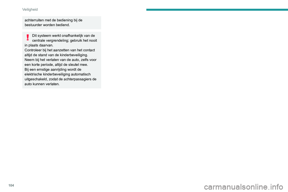 Peugeot 508 2020  Handleiding (in Dutch) 104
Veiligheid
achterruiten met de bediening bij de 
bestuurder worden bediend.
Dit systeem werkt onafhankelijk van de 
centrale vergrendeling; gebruik het nooit 
in plaats daarvan.
Controleer bij het