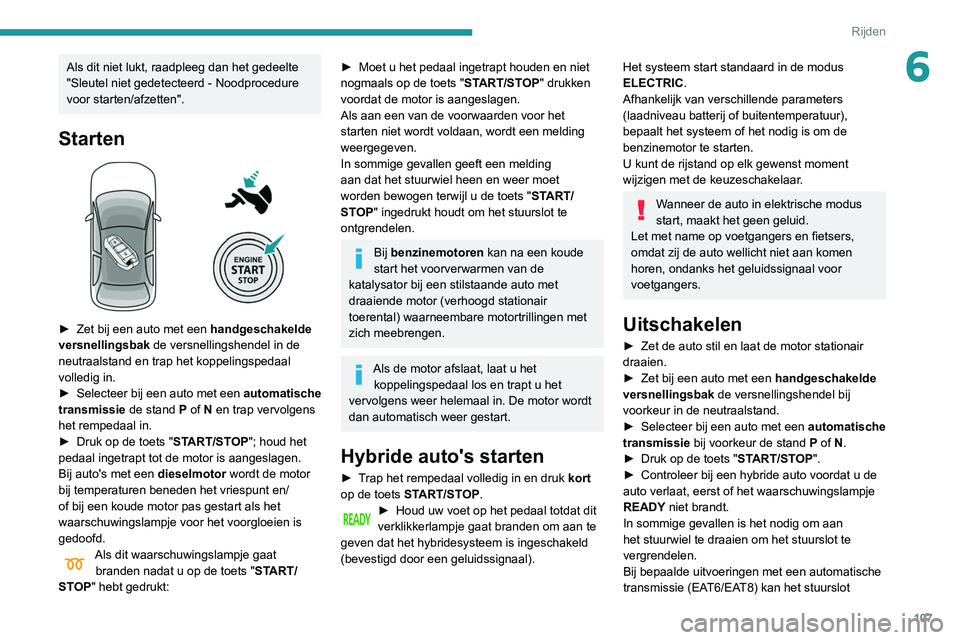 Peugeot 508 2020 Handleiding (in Dutch) 107
Rijden
6Als dit niet lukt, raadpleeg dan het gedeelte
"Sleutel niet gedetecteerd - Noodprocedure
voor starten/afzetten".
Starten
► Zet bij een auto met een handgeschakelde
versnell Peugeot 508 2020 Handleiding (in Dutch) 107
Rijden
6Als dit niet lukt, raadpleeg dan het gedeelte
"Sleutel niet gedetecteerd - Noodprocedure
voor starten/afzetten".
Starten
► Zet bij een auto met een handgeschakelde
versnell