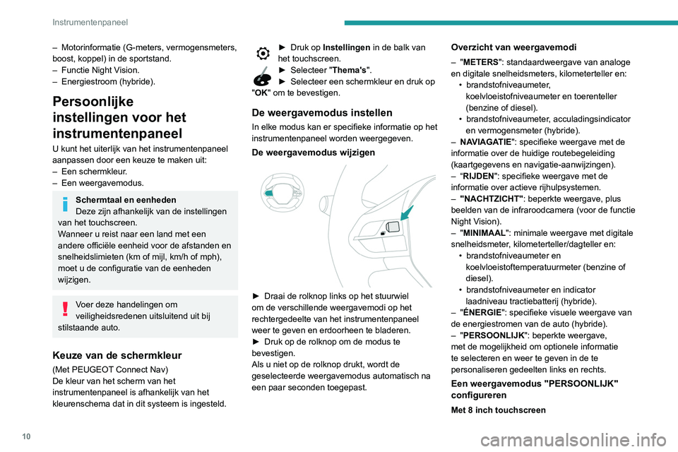 Peugeot 508 2020 Handleiding (in Dutch) 10
Instrumentenpaneel
– Motorinformatie (G-meters, vermogensmeters,
boost, koppel) in de sportstand.
–
Functie Night V
ision.
–
Energiestroom (hybride).
Persoonlijke
instellingen voor het Peugeot 508 2020 Handleiding (in Dutch) 10
Instrumentenpaneel
– Motorinformatie (G-meters, vermogensmeters,
boost, koppel) in de sportstand.
–
Functie Night V
ision.
–
Energiestroom (hybride).
Persoonlijke
instellingen voor het