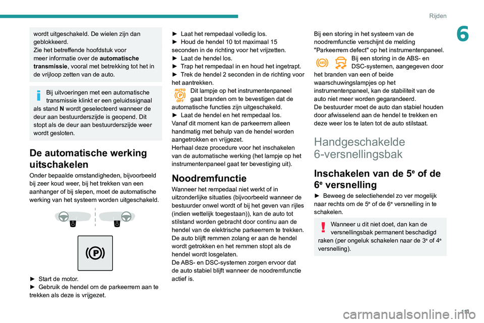 Peugeot 508 2020 Handleiding (in Dutch) 111
Rijden
6wordt uitgeschakeld. De wielen zijn dan
geblokkeerd.
Zie het betreffende hoofdstuk voor
meer informatie over de automatische
transmissie , vooral met betrekking tot het in
de vrijloop Peugeot 508 2020 Handleiding (in Dutch) 111
Rijden
6wordt uitgeschakeld. De wielen zijn dan
geblokkeerd.
Zie het betreffende hoofdstuk voor
meer informatie over de automatische
transmissie , vooral met betrekking tot het in
de vrijloop