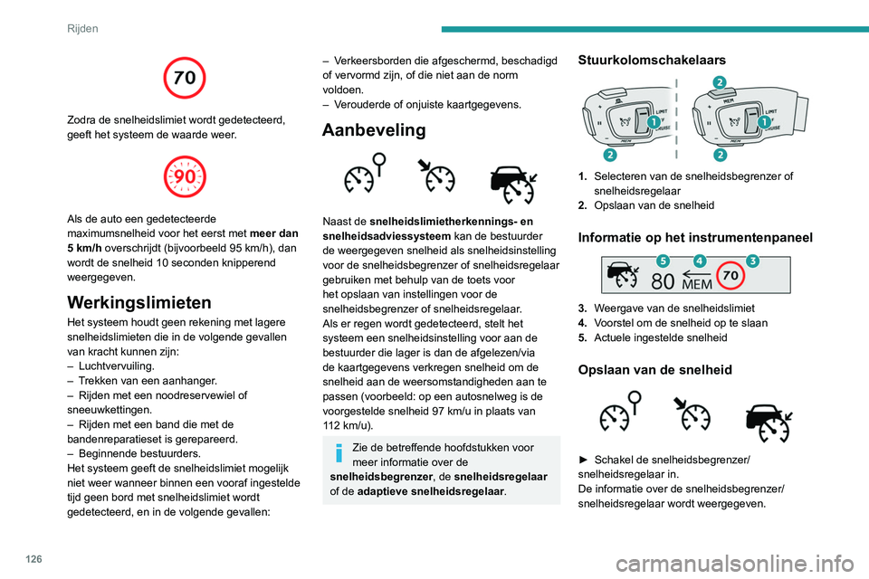 Peugeot 508 2020 Handleiding (in Dutch) 126
Rijden
Bij de detectie van een verkeersbord met
een andere snelheidslimiet geeft het systeem
de waarde aan en knippert "MEM" enkele
seconden; u kunt deze snelheid dan als nieuwe
snelhe Peugeot 508 2020 Handleiding (in Dutch) 126
Rijden
Bij de detectie van een verkeersbord met
een andere snelheidslimiet geeft het systeem
de waarde aan en knippert "MEM" enkele
seconden; u kunt deze snelheid dan als nieuwe
snelhe