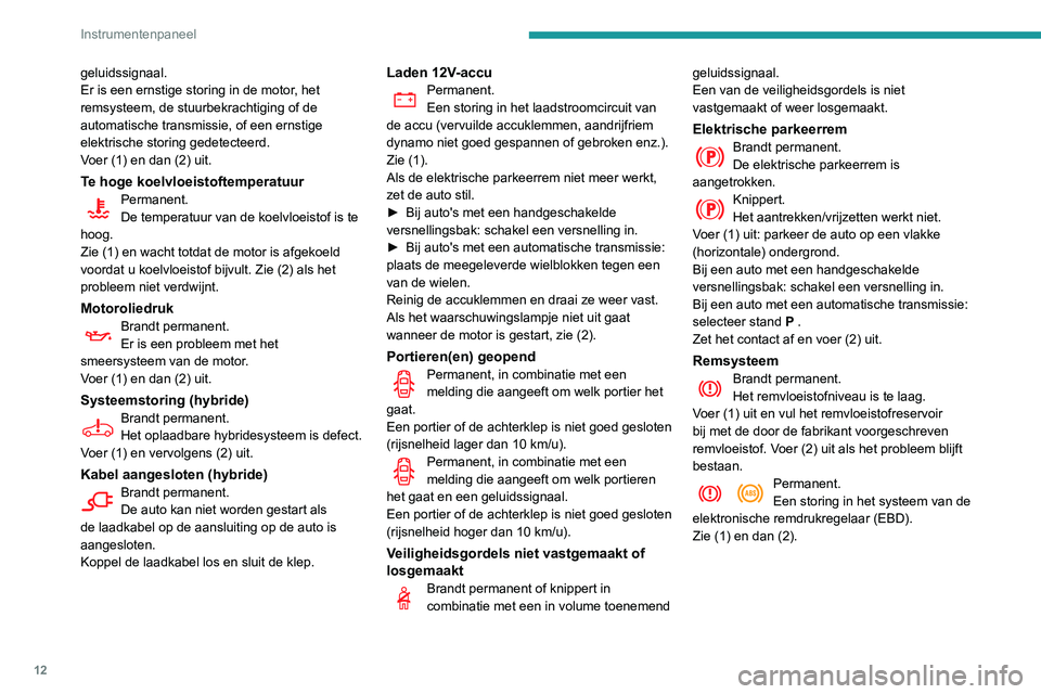 Peugeot 508 2020 Handleiding (in Dutch) 12
Instrumentenpaneel
geluidssignaal.
Er is een ernstige storing in de motor, het
remsysteem, de stuurbekrachtiging of de
automatische transmissie, of een ernstige
elektrische storing gedetecteerd. Peugeot 508 2020 Handleiding (in Dutch) 12
Instrumentenpaneel
geluidssignaal.
Er is een ernstige storing in de motor, het
remsysteem, de stuurbekrachtiging of de
automatische transmissie, of een ernstige
elektrische storing gedetecteerd.