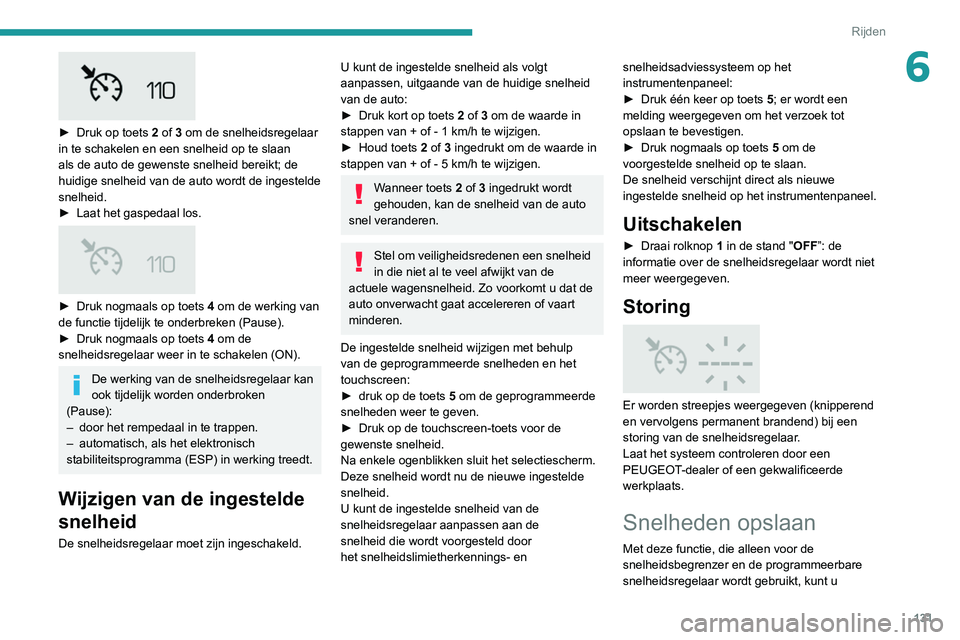 Peugeot 508 2020 Handleiding (in Dutch) 131
Rijden
6
► Druk op toets 2 of 3 om de snelheidsregelaar
in te schakelen en een snelheid op te slaan
als de auto de gewenste snelheid bereikt; de
huidige snelheid van de auto wordt de inge Peugeot 508 2020 Handleiding (in Dutch) 131
Rijden
6
► Druk op toets 2 of 3 om de snelheidsregelaar
in te schakelen en een snelheid op te slaan
als de auto de gewenste snelheid bereikt; de
huidige snelheid van de auto wordt de inge