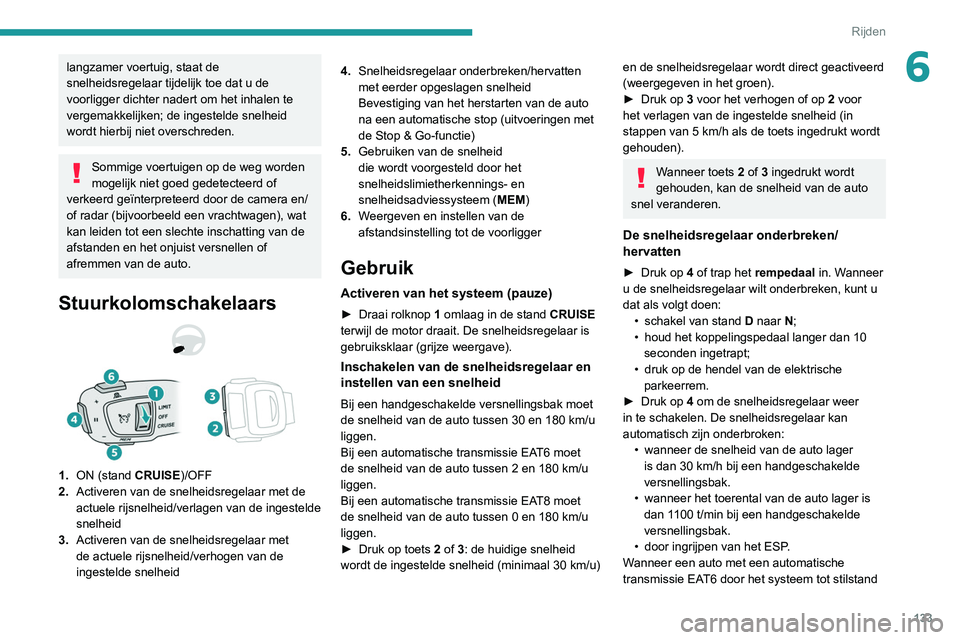 Peugeot 508 2020 Handleiding (in Dutch) 133
Rijden
6langzamer voertuig, staat de
snelheidsregelaar tijdelijk toe dat u de
voorligger dichter nadert om het inhalen te
vergemakkelijken; de ingestelde snelheid
wordt hierbij niet overschred Peugeot 508 2020 Handleiding (in Dutch) 133
Rijden
6langzamer voertuig, staat de
snelheidsregelaar tijdelijk toe dat u de
voorligger dichter nadert om het inhalen te
vergemakkelijken; de ingestelde snelheid
wordt hierbij niet overschred