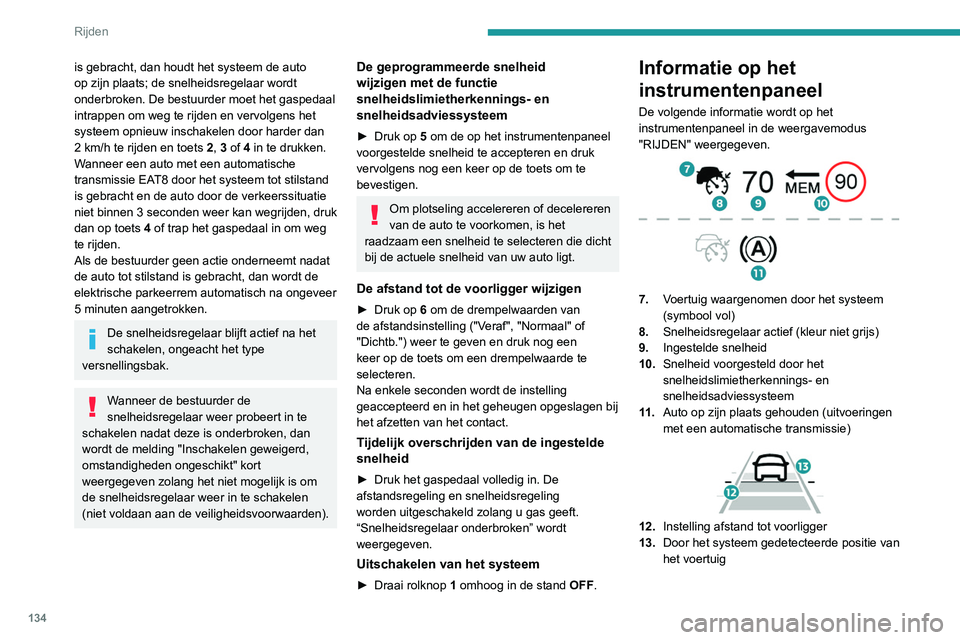 Peugeot 508 2020 Handleiding (in Dutch) 134
Rijden
Meldingen en
waarschuwingen
Selecteer de weergavemodus RIJDEN om te
kunnen profiteren van de volgende informatie op
het instrumentenpaneel.
De weergave van deze meldingen of
waarschuwin Peugeot 508 2020 Handleiding (in Dutch) 134
Rijden
Meldingen en
waarschuwingen
Selecteer de weergavemodus RIJDEN om te
kunnen profiteren van de volgende informatie op
het instrumentenpaneel.
De weergave van deze meldingen of
waarschuwin