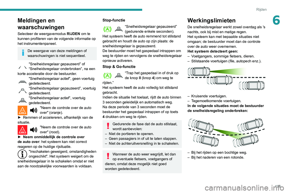 Peugeot 508 2020 Handleiding (in Dutch) 135
Rijden
6Meldingen en
waarschuwingen
Selecteer de weergavemodus RIJDEN om te
kunnen profiteren van de volgende informatie op
het instrumentenpaneel.
De weergave van deze meldingen of
waarschuwi Peugeot 508 2020 Handleiding (in Dutch) 135
Rijden
6Meldingen en
waarschuwingen
Selecteer de weergavemodus RIJDEN om te
kunnen profiteren van de volgende informatie op
het instrumentenpaneel.
De weergave van deze meldingen of
waarschuwi