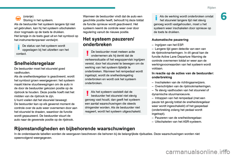 Peugeot 508 2020 Handleiding (in Dutch) 137
Rijden
6(oranje)
Storing in het systeem.
Als de bestuurder het systeem langere tijd niet
wil gebruiken, kan hij het systeem uitschakelen
door nogmaals op de toets te drukken.
Het lampje in de to Peugeot 508 2020 Handleiding (in Dutch) 137
Rijden
6(oranje)
Storing in het systeem.
Als de bestuurder het systeem langere tijd niet
wil gebruiken, kan hij het systeem uitschakelen
door nogmaals op de toets te drukken.
Het lampje in de to
