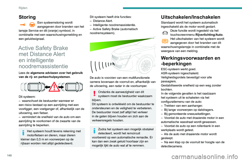 Peugeot 508 2020 Handleiding (in Dutch) 140
Rijden
Het systeem wordt automatisch
uitgeschakeld als het gebruik van het
noodreservewiel wordt gedetecteerd (kleinere
diameter).
Het systeem wordt automatisch
uitgeschakeld als er een storin Peugeot 508 2020 Handleiding (in Dutch) 140
Rijden
Het systeem wordt automatisch
uitgeschakeld als het gebruik van het
noodreservewiel wordt gedetecteerd (kleinere
diameter).
Het systeem wordt automatisch
uitgeschakeld als er een storin