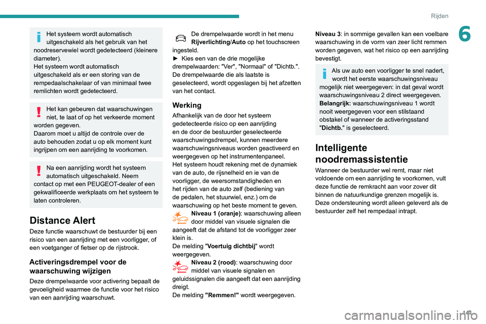 Peugeot 508 2020 Handleiding (in Dutch) 141
Rijden
6Het systeem wordt automatisch
uitgeschakeld als het gebruik van het
noodreservewiel wordt gedetecteerd (kleinere
diameter).
Het systeem wordt automatisch
uitgeschakeld als er een stori Peugeot 508 2020 Handleiding (in Dutch) 141
Rijden
6Het systeem wordt automatisch
uitgeschakeld als het gebruik van het
noodreservewiel wordt gedetecteerd (kleinere
diameter).
Het systeem wordt automatisch
uitgeschakeld als er een stori