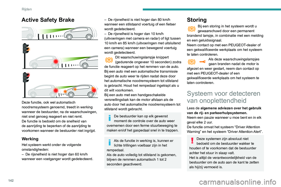 Peugeot 508 2020 Handleiding (in Dutch) 142
Rijden
Inschakelen/uitschakelen
Deze functie wordt ingesteld via het
touchscreenmenu Rijverlichting/Auto.
De status van de functie wordt opgeslagen bij
het afzetten van het contact.
Driver Atten Peugeot 508 2020 Handleiding (in Dutch) 142
Rijden
Inschakelen/uitschakelen
Deze functie wordt ingesteld via het
touchscreenmenu Rijverlichting/Auto.
De status van de functie wordt opgeslagen bij
het afzetten van het contact.
Driver Atten