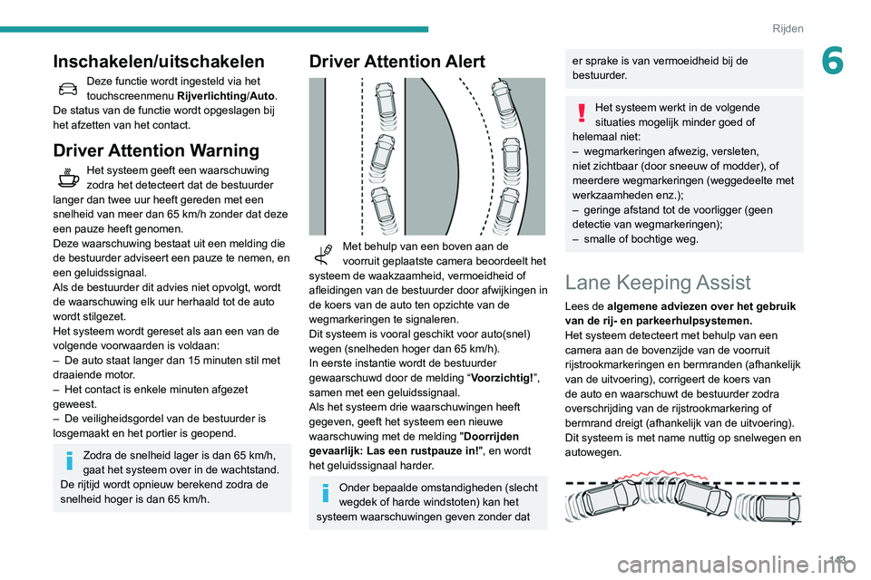 Peugeot 508 2020 Handleiding (in Dutch) 143
Rijden
6Inschakelen/uitschakelen
Deze functie wordt ingesteld via het
touchscreenmenu Rijverlichting/Auto.
De status van de functie wordt opgeslagen bij
het afzetten van het contact.
Driver Atte Peugeot 508 2020 Handleiding (in Dutch) 143
Rijden
6Inschakelen/uitschakelen
Deze functie wordt ingesteld via het
touchscreenmenu Rijverlichting/Auto.
De status van de functie wordt opgeslagen bij
het afzetten van het contact.
Driver Atte