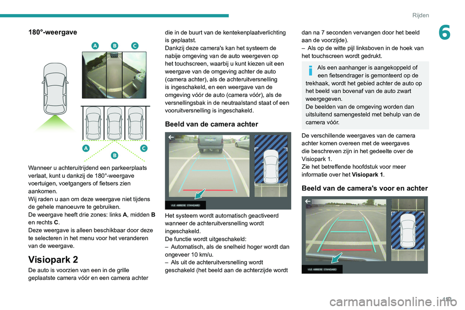 Peugeot 508 2020 Handleiding (in Dutch) 153
Rijden
6180°-weergave
Wanneer u achteruitrijdend een parkeerplaats
verlaat, kunt u dankzij de 180°-weergave
voertuigen, voetgangers of fietsers zien
aankomen.
Wij raden u aan om deze weerg Peugeot 508 2020 Handleiding (in Dutch) 153
Rijden
6180°-weergave
Wanneer u achteruitrijdend een parkeerplaats
verlaat, kunt u dankzij de 180°-weergave
voertuigen, voetgangers of fietsers zien
aankomen.
Wij raden u aan om deze weerg