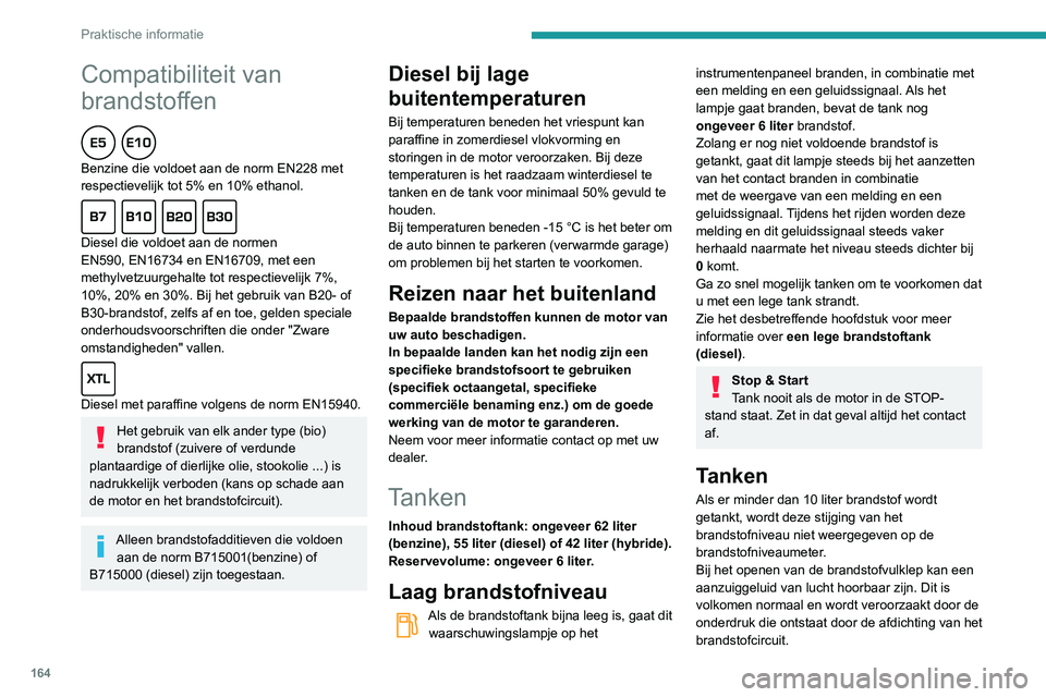 Peugeot 508 2020 Handleiding (in Dutch) 164
Praktische informatie
Compatibiliteit van
brandstoffen
Benzine die voldoet aan de norm EN228 met
respectievelijk tot 5% en 10% ethanol.
Diesel die voldoet aan de normen
EN590, EN16734 en Peugeot 508 2020 Handleiding (in Dutch) 164
Praktische informatie
Compatibiliteit van
brandstoffen
Benzine die voldoet aan de norm EN228 met
respectievelijk tot 5% en 10% ethanol.
Diesel die voldoet aan de normen
EN590, EN16734 en