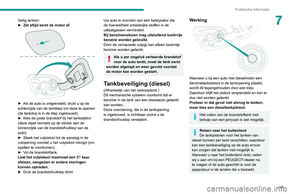 Peugeot 508 2020 Handleiding (in Dutch) 165
Praktische informatie
7Veilig tanken:
► Zet altijd eerst de motor af.
► Als de auto is ontgrendeld, drukt u op de
achterzijde van de tankklep om deze te openen
(de tankdop is in de klep i Peugeot 508 2020 Handleiding (in Dutch) 165
Praktische informatie
7Veilig tanken:
► Zet altijd eerst de motor af.
► Als de auto is ontgrendeld, drukt u op de
achterzijde van de tankklep om deze te openen
(de tankdop is in de klep i