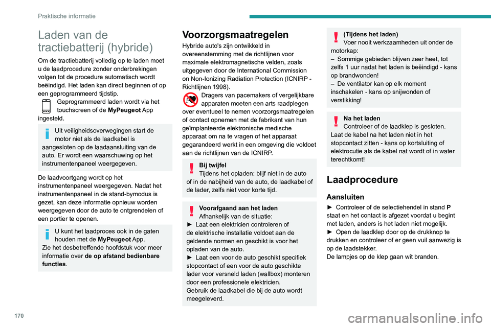 Peugeot 508 2020 Handleiding (in Dutch) 170
Praktische informatie
Laden van de
tractiebatterij (hybride)
Om de tractiebatterij volledig op te laden moet
u de laadprocedure zonder onderbrekingen
volgen tot de procedure automatisch wordt
Peugeot 508 2020 Handleiding (in Dutch) 170
Praktische informatie
Laden van de
tractiebatterij (hybride)
Om de tractiebatterij volledig op te laden moet
u de laadprocedure zonder onderbrekingen
volgen tot de procedure automatisch wordt