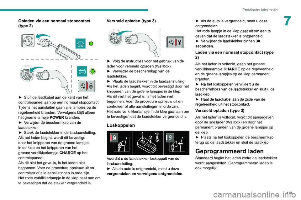 Peugeot 508 2020 Handleiding (in Dutch) 171
Praktische informatie
7Opladen via een normaal stopcontact
(type 2)
► Sluit de laadkabel aan de kant van het
controlepaneel aan op een normaal stopcontact.
T
ijdens het aansluiten gaan Peugeot 508 2020 Handleiding (in Dutch) 171
Praktische informatie
7Opladen via een normaal stopcontact
(type 2)
► Sluit de laadkabel aan de kant van het
controlepaneel aan op een normaal stopcontact.
T
ijdens het aansluiten gaan