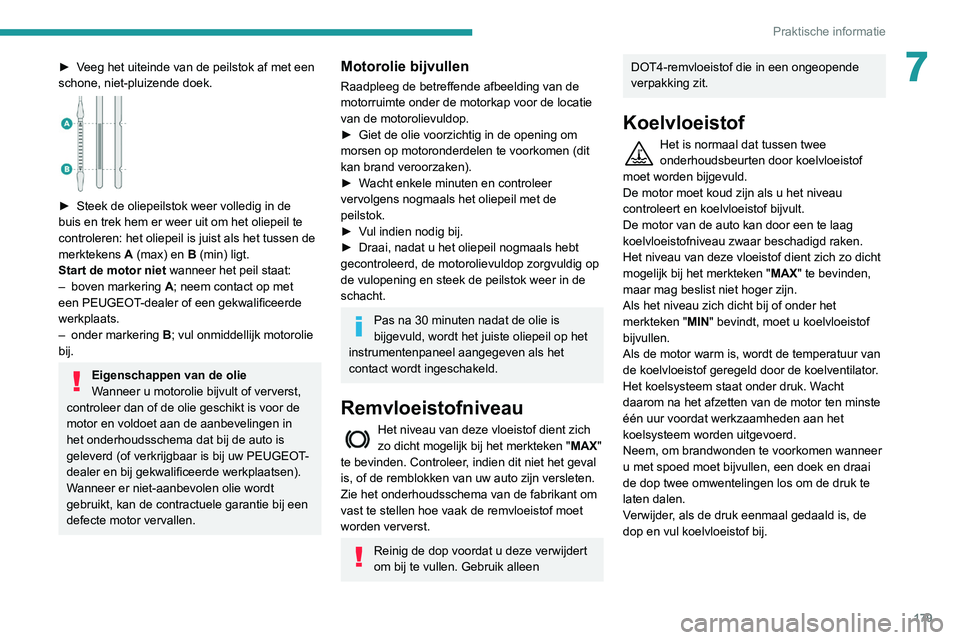 Peugeot 508 2020 Handleiding (in Dutch) 179
Praktische informatie
7► Veeg het uiteinde van de peilstok af met een
schone, niet-pluizende doek.
► Steek de oliepeilstok weer volledig in de
buis en trek hem er weer uit om het oliepei Peugeot 508 2020 Handleiding (in Dutch) 179
Praktische informatie
7► Veeg het uiteinde van de peilstok af met een
schone, niet-pluizende doek.
► Steek de oliepeilstok weer volledig in de
buis en trek hem er weer uit om het oliepei