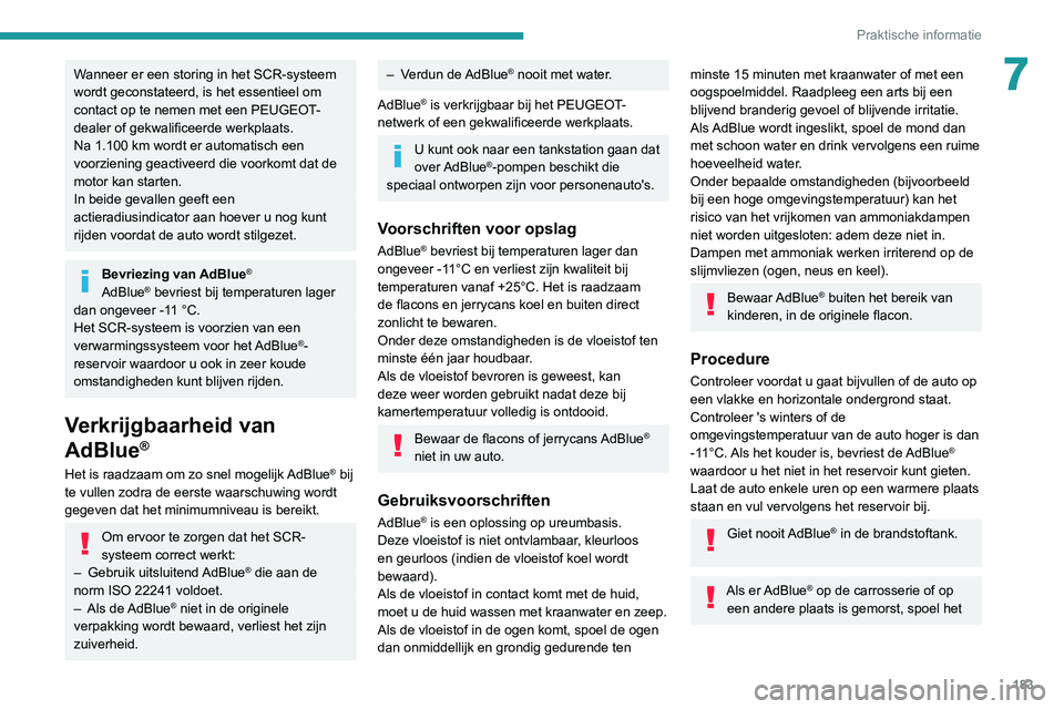 Peugeot 508 2020 Handleiding (in Dutch) 183
Praktische informatie
7Wanneer er een storing in het SCR-systeem
wordt geconstateerd, is het essentieel om
contact op te nemen met een PEUGEOT-
dealer of gekwalificeerde werkplaats.
Na 1.100 km Peugeot 508 2020 Handleiding (in Dutch) 183
Praktische informatie
7Wanneer er een storing in het SCR-systeem
wordt geconstateerd, is het essentieel om
contact op te nemen met een PEUGEOT-
dealer of gekwalificeerde werkplaats.
Na 1.100 km