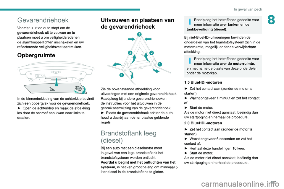 Peugeot 508 2020 Handleiding (in Dutch) 187
In geval van pech
8Gevarendriehoek
Voordat u uit de auto stapt om de
gevarendriehoek uit te vouwen en te
plaatsen moet u om veiligheidsredenen
de alarmknipperlichten inschakelen en uw
reflecte Peugeot 508 2020 Handleiding (in Dutch) 187
In geval van pech
8Gevarendriehoek
Voordat u uit de auto stapt om de
gevarendriehoek uit te vouwen en te
plaatsen moet u om veiligheidsredenen
de alarmknipperlichten inschakelen en uw
reflecte