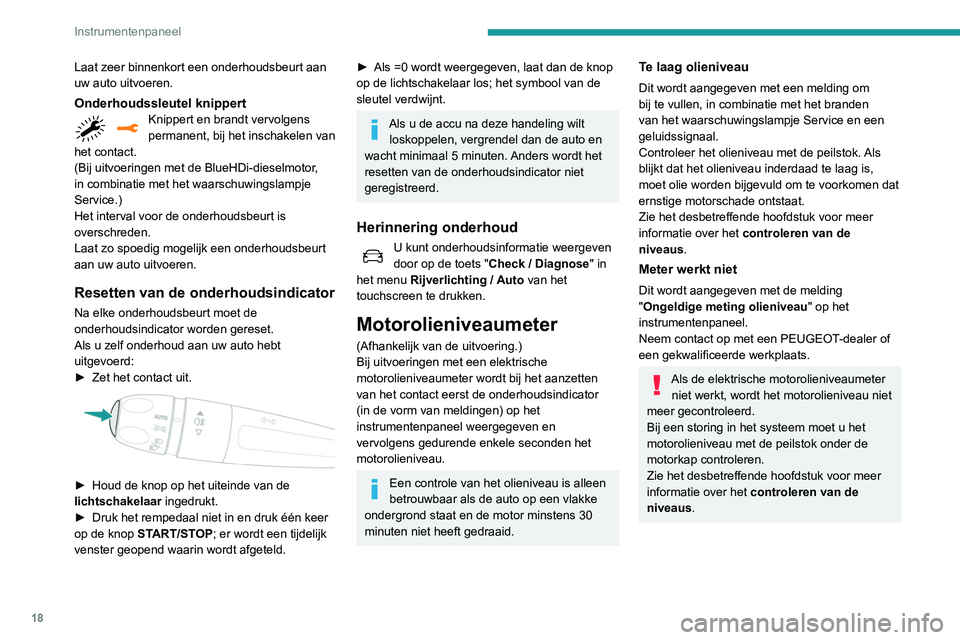 Peugeot 508 2020 Handleiding (in Dutch) 18
Instrumentenpaneel
Laat zeer binnenkort een onderhoudsbeurt aan
uw auto uitvoeren.
Onderhoudssleutel knippertKnippert en brandt vervolgens
permanent, bij het inschakelen van
het contact.
(Bij ui Peugeot 508 2020 Handleiding (in Dutch) 18
Instrumentenpaneel
Laat zeer binnenkort een onderhoudsbeurt aan
uw auto uitvoeren.
Onderhoudssleutel knippertKnippert en brandt vervolgens
permanent, bij het inschakelen van
het contact.
(Bij ui