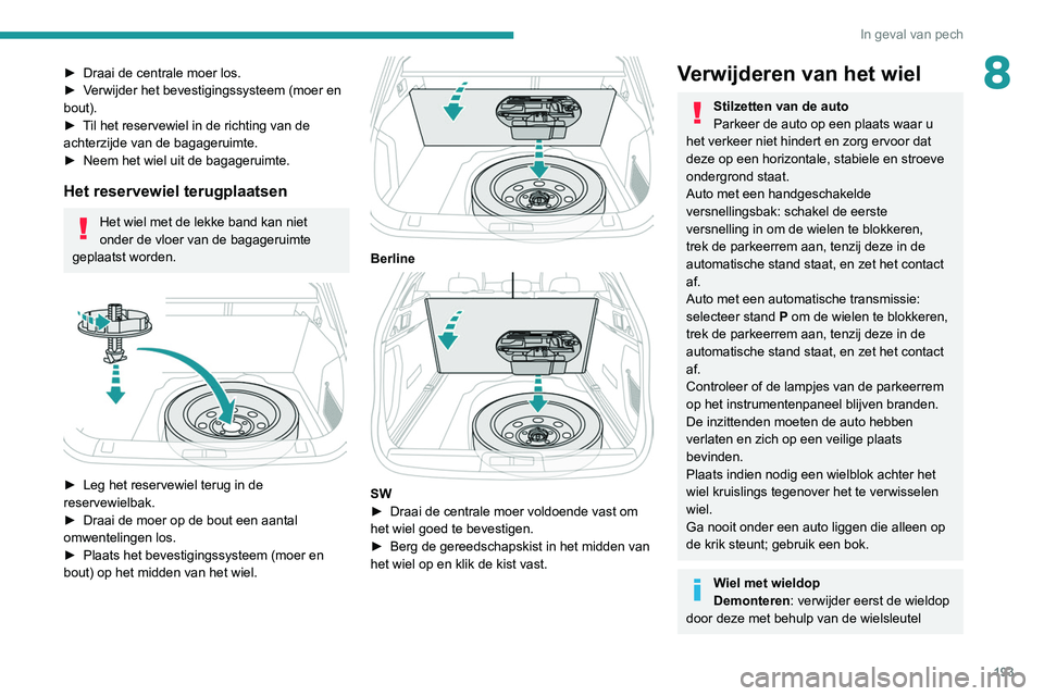 Peugeot 508 2020 Handleiding (in Dutch) 193
In geval van pech
8► Draai de centrale moer los.
► V erwijder het bevestigingssysteem (moer en
bout).
►
T
il het reservewiel in de richting van de
achterzijde van de bagageruimte.
►
Peugeot 508 2020 Handleiding (in Dutch) 193
In geval van pech
8► Draai de centrale moer los.
► V erwijder het bevestigingssysteem (moer en
bout).
►
T
il het reservewiel in de richting van de
achterzijde van de bagageruimte.
►