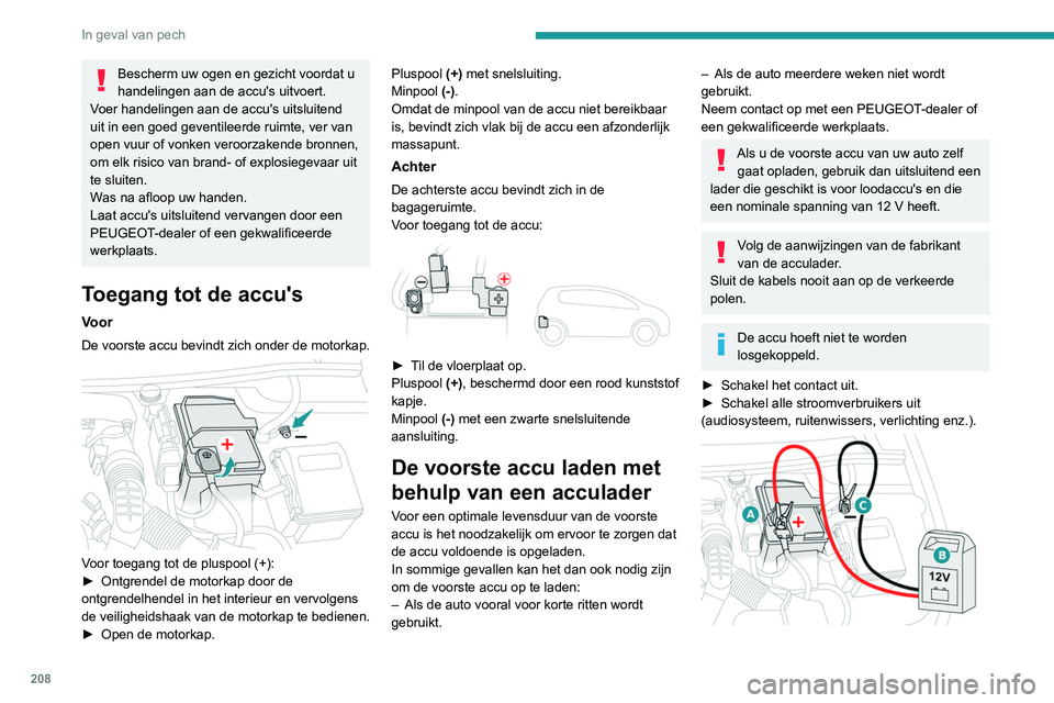 Peugeot 508 2020 Handleiding (in Dutch) 208
In geval van pech
► Schakel om gevaarlijke vonken te voorkomen
de lader B uit alvorens de kabels op de accu aan
te sluiten.
► Controleer of de kabels van de lader in goede
staat zijn.
► Peugeot 508 2020 Handleiding (in Dutch) 208
In geval van pech
► Schakel om gevaarlijke vonken te voorkomen
de lader B uit alvorens de kabels op de accu aan
te sluiten.
► Controleer of de kabels van de lader in goede
staat zijn.
►