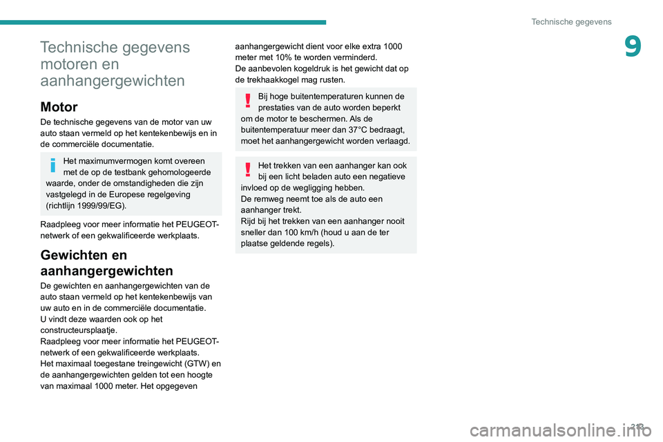 Peugeot 508 2020 Handleiding (in Dutch) 213
Technische gegevens
9Technische gegevens motoren en
aanhangergewichten
Motor
De technische gegevens van de motor van uw
auto staan vermeld op het kentekenbewijs en in
de commerciële documentat Peugeot 508 2020 Handleiding (in Dutch) 213
Technische gegevens
9Technische gegevens motoren en
aanhangergewichten
Motor
De technische gegevens van de motor van uw
auto staan vermeld op het kentekenbewijs en in
de commerciële documentat