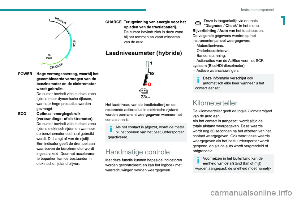 Peugeot 508 2020 Handleiding (in Dutch) 21
Instrumentenpaneel
1
POWER Hoge vermogensvraag, waarbij het gecombineerde vermogen van de
benzinemotor en de elektromotor
wordt gebruikt.
De cursor bevindt zich in deze zone
tijdens meer dynam Peugeot 508 2020 Handleiding (in Dutch) 21
Instrumentenpaneel
1
POWER Hoge vermogensvraag, waarbij het gecombineerde vermogen van de
benzinemotor en de elektromotor
wordt gebruikt.
De cursor bevindt zich in deze zone
tijdens meer dynam