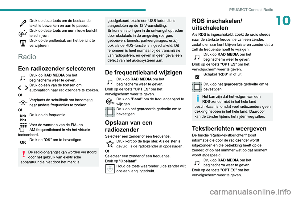 Peugeot 508 2020 Handleiding (in Dutch) 225
PEUGEOT Connect Radio
10Druk op deze toets om de bestaande
tekst te bewerken en aan te passen.
Druk op deze toets om een nieuw bericht
te schrijven.
Druk op de prullenbak om het bericht te
verw Peugeot 508 2020 Handleiding (in Dutch) 225
PEUGEOT Connect Radio
10Druk op deze toets om de bestaande
tekst te bewerken en aan te passen.
Druk op deze toets om een nieuw bericht
te schrijven.
Druk op de prullenbak om het bericht te
verw