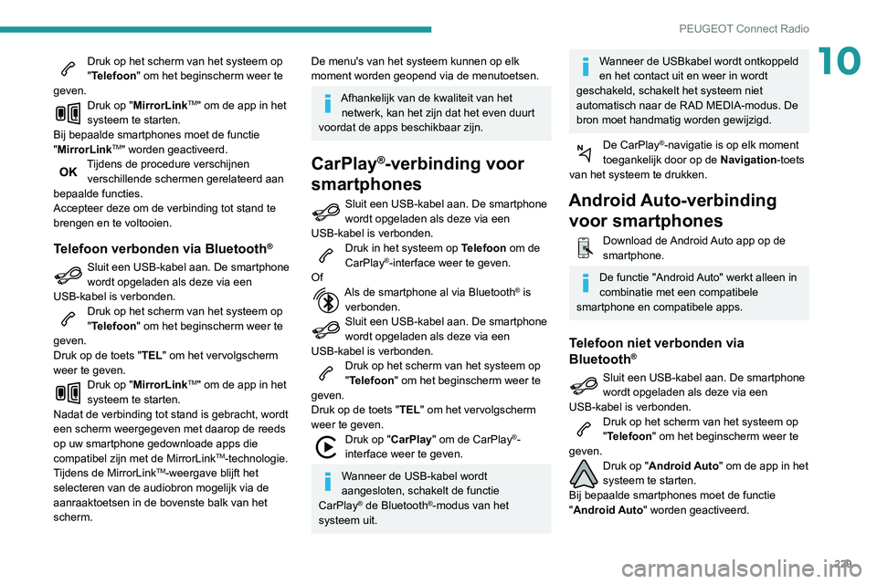 Peugeot 508 2020 Handleiding (in Dutch) 229
PEUGEOT Connect Radio
10Druk op het scherm van het systeem op
"Telefoon" om het beginscherm weer te
geven.
Druk op "MirrorLinkTM" om de app in het
systeem te starten.
Bij bepaal Peugeot 508 2020 Handleiding (in Dutch) 229
PEUGEOT Connect Radio
10Druk op het scherm van het systeem op
"Telefoon" om het beginscherm weer te
geven.
Druk op "MirrorLinkTM" om de app in het
systeem te starten.
Bij bepaal