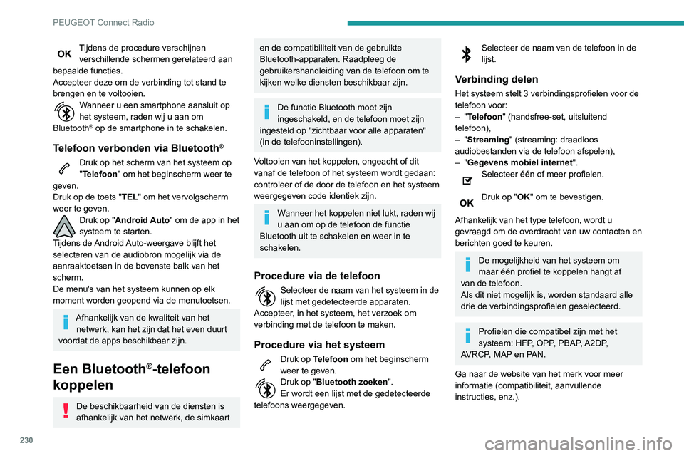 Peugeot 508 2020 Handleiding (in Dutch) 230
PEUGEOT Connect Radio
Automatisch opnieuw verbinden
Wanneer u met de telefoon waarmee het
laatst verbinding is gemaakt, terugkomt in
uw auto wordt deze automatisch herkend en
wordt er binnen on Peugeot 508 2020 Handleiding (in Dutch) 230
PEUGEOT Connect Radio
Automatisch opnieuw verbinden
Wanneer u met de telefoon waarmee het
laatst verbinding is gemaakt, terugkomt in
uw auto wordt deze automatisch herkend en
wordt er binnen on