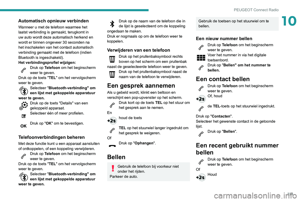 Peugeot 508 2020 Handleiding (in Dutch) 231
PEUGEOT Connect Radio
10Automatisch opnieuw verbinden
Wanneer u met de telefoon waarmee het
laatst verbinding is gemaakt, terugkomt in
uw auto wordt deze automatisch herkend en
wordt er binnen Peugeot 508 2020 Handleiding (in Dutch) 231
PEUGEOT Connect Radio
10Automatisch opnieuw verbinden
Wanneer u met de telefoon waarmee het
laatst verbinding is gemaakt, terugkomt in
uw auto wordt deze automatisch herkend en
wordt er binnen