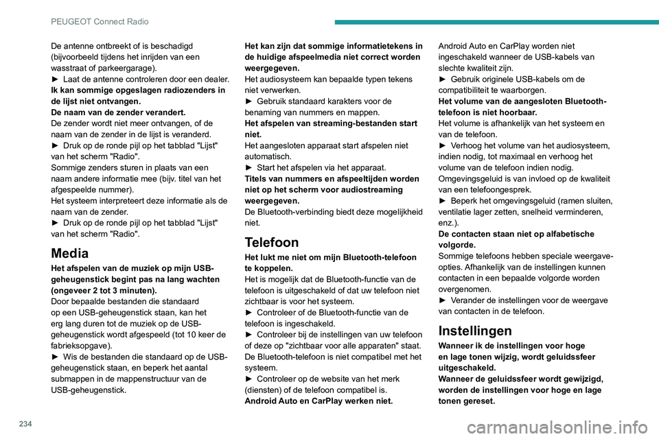 Peugeot 508 2020 Handleiding (in Dutch) 234
PEUGEOT Connect Radio
De antenne ontbreekt of is beschadigd
(bijvoorbeeld tijdens het inrijden van een
wasstraat of parkeergarage).
►
Laat de antenne controleren door een dealer
.
Ik kan som Peugeot 508 2020 Handleiding (in Dutch) 234
PEUGEOT Connect Radio
De antenne ontbreekt of is beschadigd
(bijvoorbeeld tijdens het inrijden van een
wasstraat of parkeergarage).
►
Laat de antenne controleren door een dealer
.
Ik kan som