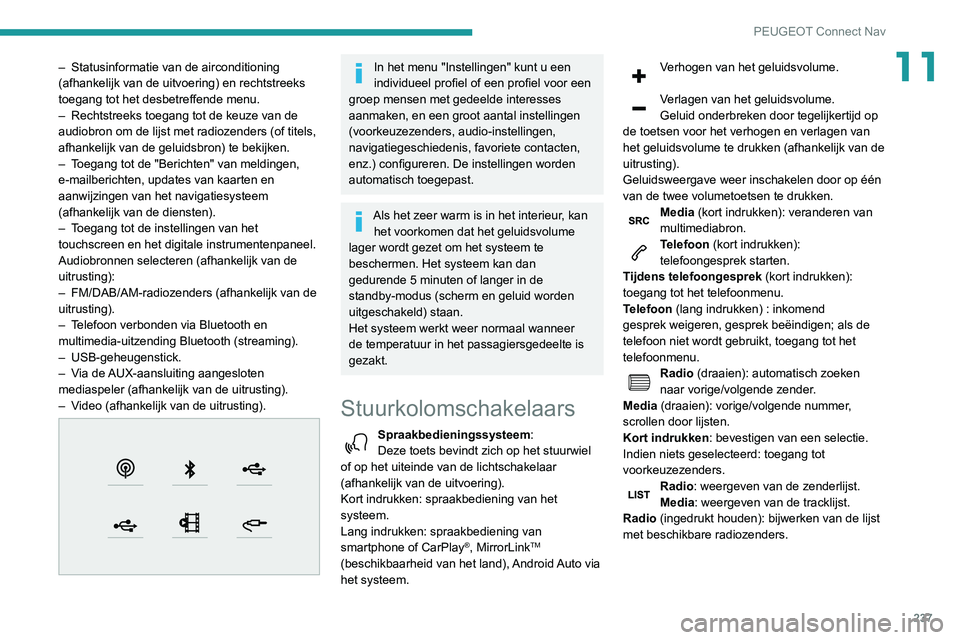 Peugeot 508 2020 Handleiding (in Dutch) 237
PEUGEOT Connect Nav
11– Statusinformatie van de airconditioning
(afhankelijk van de uitvoering) en rechtstreeks
toegang tot het desbetreffende menu.
–
Rechtstreeks toegang tot de keuze van Peugeot 508 2020 Handleiding (in Dutch) 237
PEUGEOT Connect Nav
11– Statusinformatie van de airconditioning
(afhankelijk van de uitvoering) en rechtstreeks
toegang tot het desbetreffende menu.
–
Rechtstreeks toegang tot de keuze van