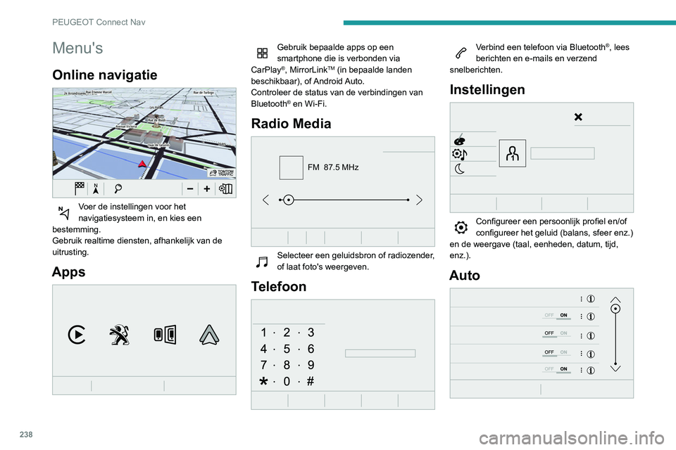 Peugeot 508 2020 Handleiding (in Dutch) 238
PEUGEOT Connect Nav
Menu's
Online navigatie
Voer de instellingen voor het
navigatiesysteem in, en kies een
bestemming.
Gebruik realtime diensten, afhankelijk van de
uitrusting.
Apps
G Peugeot 508 2020 Handleiding (in Dutch) 238
PEUGEOT Connect Nav
Menu's
Online navigatie
Voer de instellingen voor het
navigatiesysteem in, en kies een
bestemming.
Gebruik realtime diensten, afhankelijk van de
uitrusting.
Apps
G