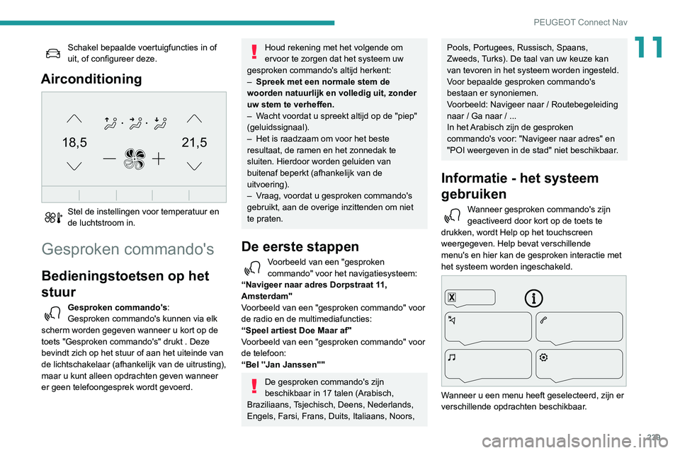 Peugeot 508 2020 Handleiding (in Dutch) 239
PEUGEOT Connect Nav
11Schakel bepaalde voertuigfuncties in of
uit, of configureer deze.
Airconditioning
21,518,5
Stel de instellingen voor temperatuur en
de luchtstroom in.
Gesproken commando Peugeot 508 2020 Handleiding (in Dutch) 239
PEUGEOT Connect Nav
11Schakel bepaalde voertuigfuncties in of
uit, of configureer deze.
Airconditioning
21,518,5
Stel de instellingen voor temperatuur en
de luchtstroom in.
Gesproken commando