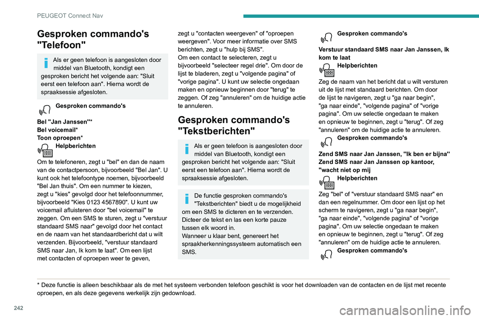 Peugeot 508 2020 Handleiding (in Dutch) 242
PEUGEOT Connect Nav
Gesproken commando's
"Telefoon"
Als er geen telefoon is aangesloten door middel van Bluetooth, kondigt een
gesproken bericht het volgende aan: "Sluit
eerst e Peugeot 508 2020 Handleiding (in Dutch) 242
PEUGEOT Connect Nav
Gesproken commando's
"Telefoon"
Als er geen telefoon is aangesloten door middel van Bluetooth, kondigt een
gesproken bericht het volgende aan: "Sluit
eerst e