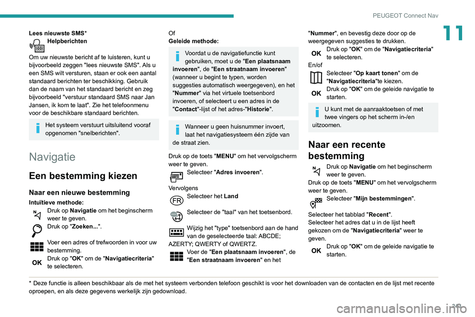 Peugeot 508 2020 Handleiding (in Dutch) 243
PEUGEOT Connect Nav
11Lees nieuwste SMS*Helpberichten
Om uw nieuwste bericht af te luisteren, kunt u
bijvoorbeeld zeggen "lees nieuwste SMS". Als u
een SMS wilt versturen, staan er ook Peugeot 508 2020 Handleiding (in Dutch) 243
PEUGEOT Connect Nav
11Lees nieuwste SMS*Helpberichten
Om uw nieuwste bericht af te luisteren, kunt u
bijvoorbeeld zeggen "lees nieuwste SMS". Als u
een SMS wilt versturen, staan er ook