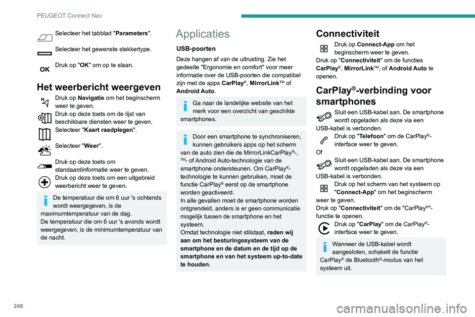 Peugeot 508 2020 Handleiding (in Dutch) 248
PEUGEOT Connect Nav
Selecteer het tabblad "Parameters".
Selecteer het gewenste stekkertype.
Druk op "OK" om op te slaan.
Het weerbericht weergeven
Druk op Navigatie om het begin Peugeot 508 2020 Handleiding (in Dutch) 248
PEUGEOT Connect Nav
Selecteer het tabblad "Parameters".
Selecteer het gewenste stekkertype.
Druk op "OK" om op te slaan.
Het weerbericht weergeven
Druk op Navigatie om het begin