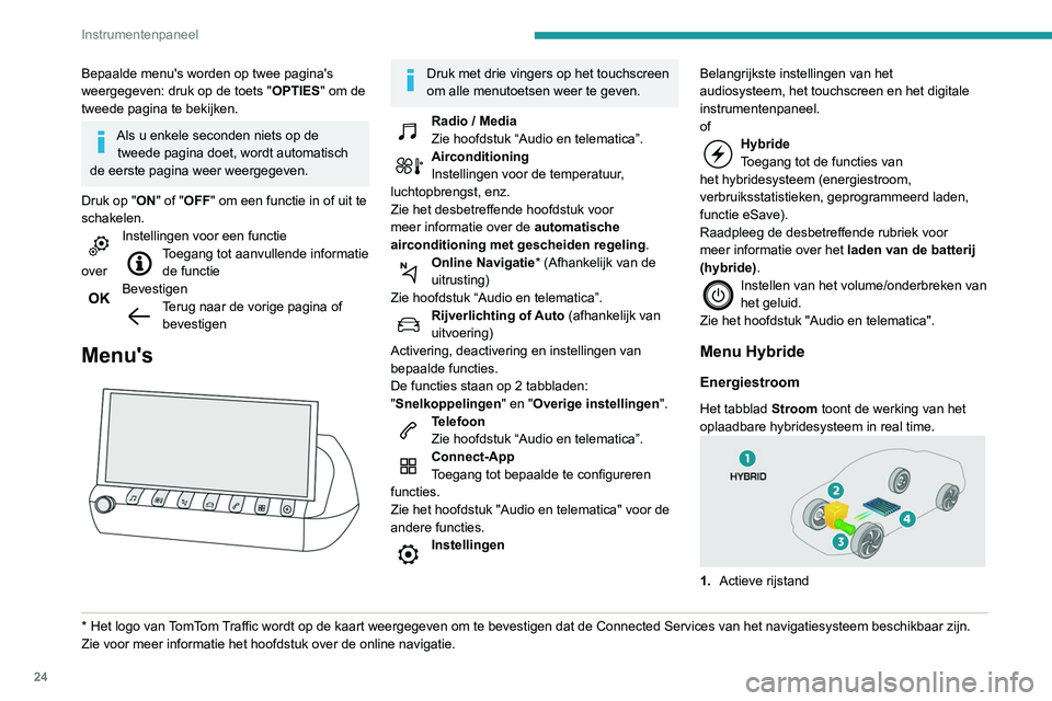 Peugeot 508 2020 Handleiding (in Dutch) 24
Instrumentenpaneel
Bepaalde menu's worden op twee pagina's
weergegeven: druk op de toets "OPTIES" om de
tweede pagina te bekijken.
Als u enkele seconden niets op de tweede pagina Peugeot 508 2020 Handleiding (in Dutch) 24
Instrumentenpaneel
Bepaalde menu's worden op twee pagina's
weergegeven: druk op de toets "OPTIES" om de
tweede pagina te bekijken.
Als u enkele seconden niets op de tweede pagina