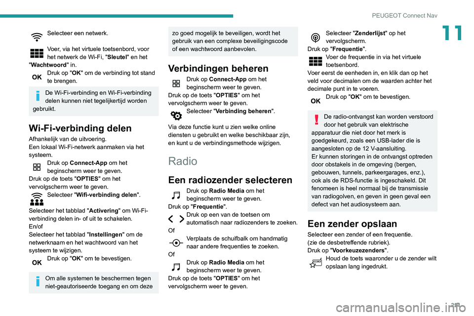Peugeot 508 2020 Handleiding (in Dutch) 251
PEUGEOT Connect Nav
11Selecteer een netwerk.
Voer, via het virtuele toetsenbord, voor
het netwerk de Wi-Fi, "Sleutel" en het
"Wachtwoord" in.
Druk op "OK" om de verbindi Peugeot 508 2020 Handleiding (in Dutch) 251
PEUGEOT Connect Nav
11Selecteer een netwerk.
Voer, via het virtuele toetsenbord, voor
het netwerk de Wi-Fi, "Sleutel" en het
"Wachtwoord" in.
Druk op "OK" om de verbindi