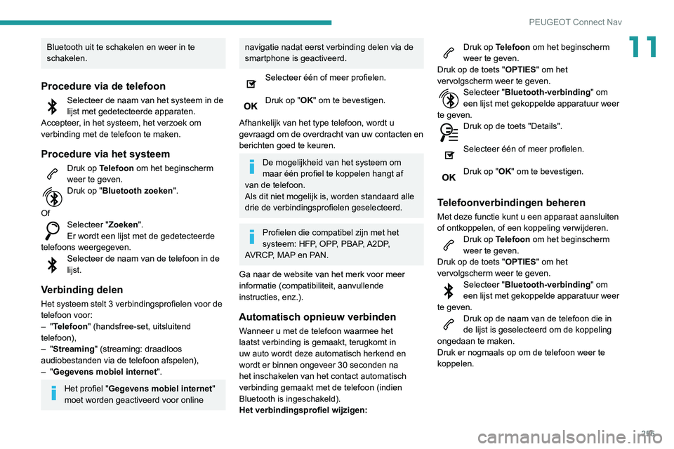Peugeot 508 2020 Handleiding (in Dutch) 255
PEUGEOT Connect Nav
11Bluetooth uit te schakelen en weer in te
schakelen.
Procedure via de telefoon
Selecteer de naam van het systeem in de
lijst met gedetecteerde apparaten.
Accepteer, in het s Peugeot 508 2020 Handleiding (in Dutch) 255
PEUGEOT Connect Nav
11Bluetooth uit te schakelen en weer in te
schakelen.
Procedure via de telefoon
Selecteer de naam van het systeem in de
lijst met gedetecteerde apparaten.
Accepteer, in het s