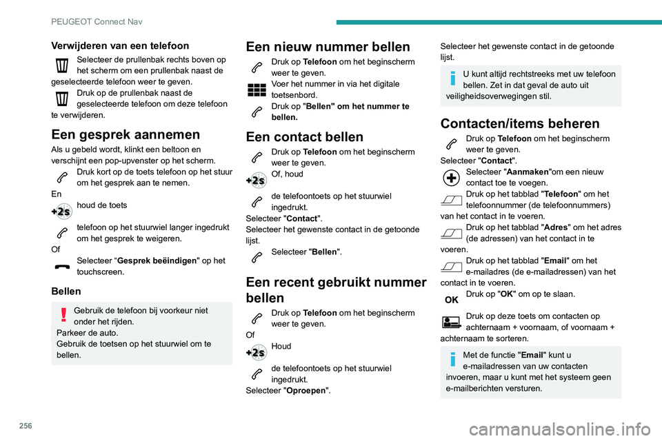 Peugeot 508 2020 Handleiding (in Dutch) 256
PEUGEOT Connect Nav
Verwijderen van een telefoon
Selecteer de prullenbak rechts boven op
het scherm om een prullenbak naast de
geselecteerde telefoon weer te geven.
Druk op de prullenbak naast d Peugeot 508 2020 Handleiding (in Dutch) 256
PEUGEOT Connect Nav
Verwijderen van een telefoon
Selecteer de prullenbak rechts boven op
het scherm om een prullenbak naast de
geselecteerde telefoon weer te geven.
Druk op de prullenbak naast d