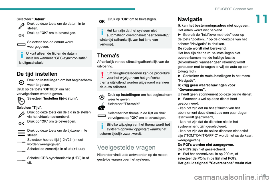 Peugeot 508 2020 Handleiding (in Dutch) 259
PEUGEOT Connect Nav
11Selecteer "Datum".Druk op deze toets om de datum in te
stellen.
Druk op "OK" om te bevestigen.
Selecteer hoe de datum wordt
weergegeven.
U kunt alleen de t Peugeot 508 2020 Handleiding (in Dutch) 259
PEUGEOT Connect Nav
11Selecteer "Datum".Druk op deze toets om de datum in te
stellen.
Druk op "OK" om te bevestigen.
Selecteer hoe de datum wordt
weergegeven.
U kunt alleen de t