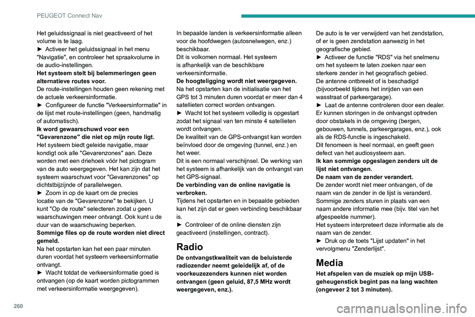 Peugeot 508 2020 Handleiding (in Dutch) 260
PEUGEOT Connect Nav
Het geluidssignaal is niet geactiveerd of het
volume is te laag.
►
Activeer het geluidssignaal in het menu
"Navigatie", en controleer het spraakvolume in
de audio Peugeot 508 2020 Handleiding (in Dutch) 260
PEUGEOT Connect Nav
Het geluidssignaal is niet geactiveerd of het
volume is te laag.
►
Activeer het geluidssignaal in het menu
"Navigatie", en controleer het spraakvolume in
de audio