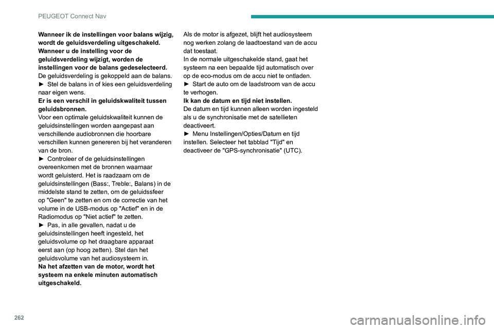 Peugeot 508 2020 Handleiding (in Dutch) 262
PEUGEOT Connect Nav
Wanneer ik de instellingen voor balans wijzig,
wordt de geluidsverdeling uitgeschakeld.
Wanneer u de instelling voor de
geluidsverdeling wijzigt, worden de
instellingen voor Peugeot 508 2020 Handleiding (in Dutch) 262
PEUGEOT Connect Nav
Wanneer ik de instellingen voor balans wijzig,
wordt de geluidsverdeling uitgeschakeld.
Wanneer u de instelling voor de
geluidsverdeling wijzigt, worden de
instellingen voor